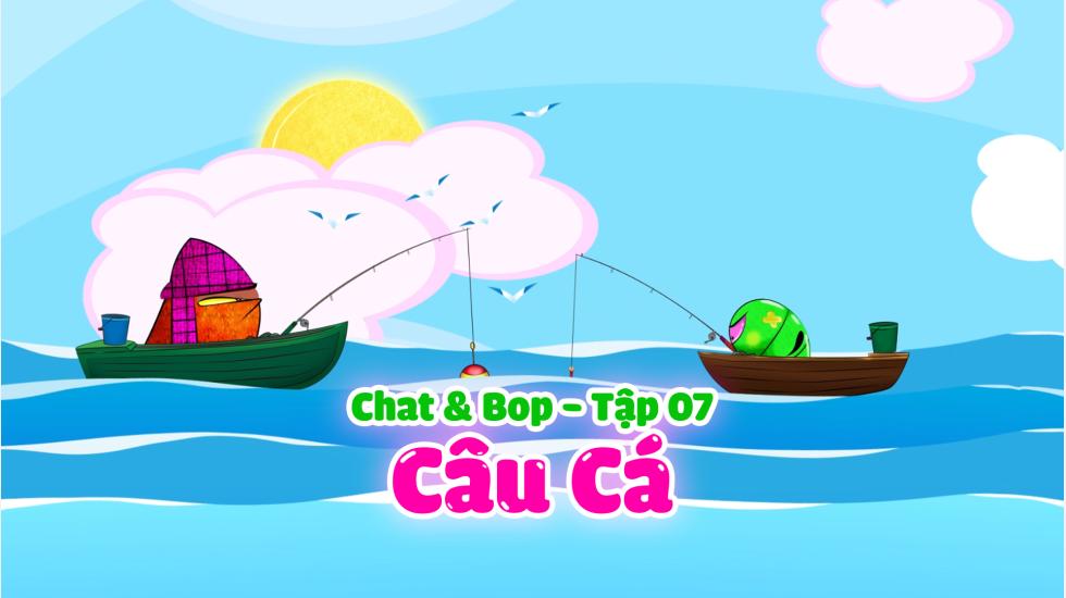Chat & Bop - Tập 7-Câu Cá-Hoạt Hình 2D
