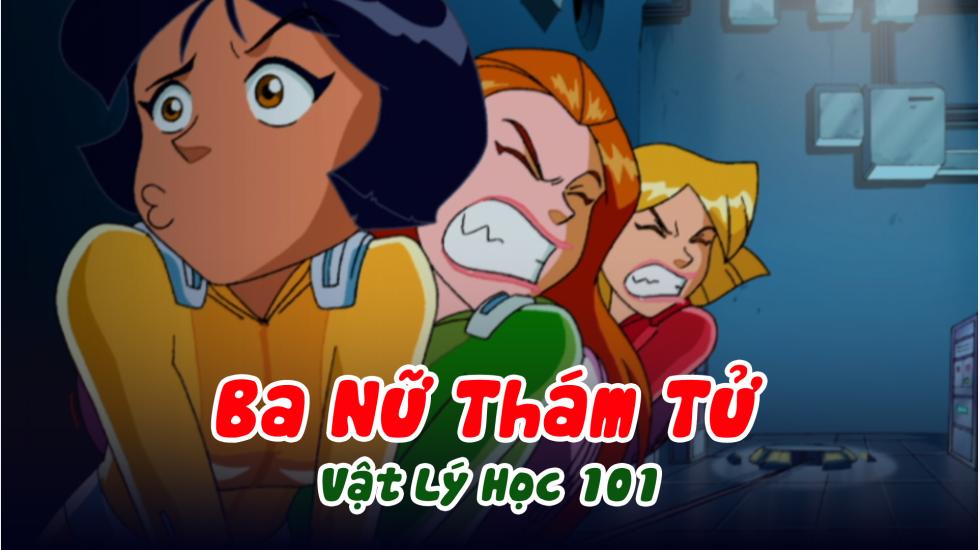 Ba Nữ Thám Tử (Phần 3): Tập 1_Vật Lý Học 101