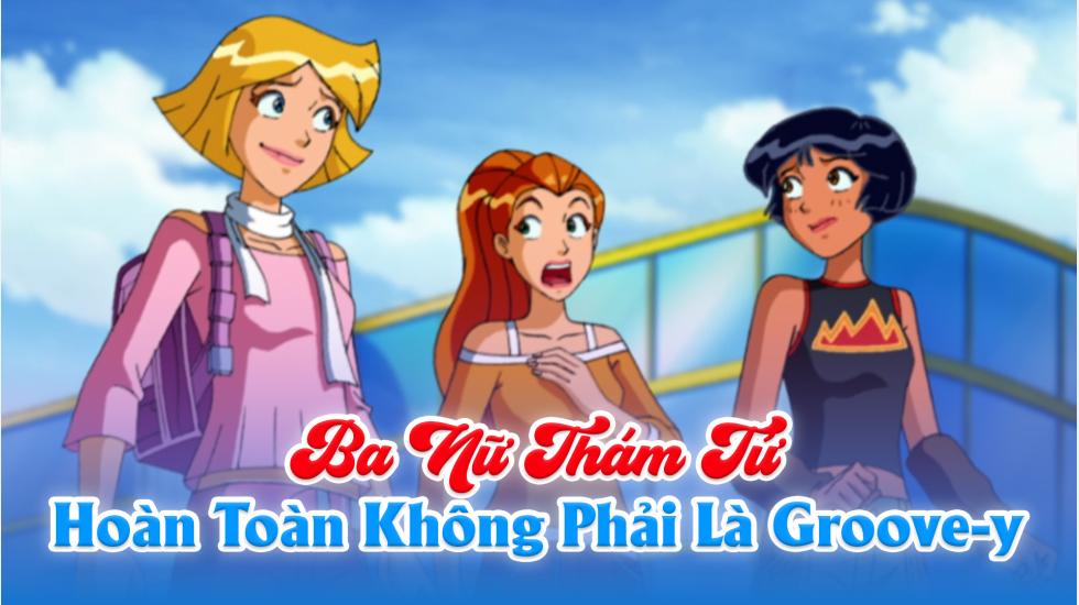 Ba Nữ Thám Tử (Phần 5): Tập 22_Hoàn Toàn Không Phải Là Groove-y