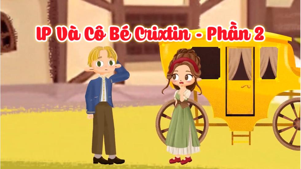 Ip Và Cô Bé Crixtin _ Phần 2 (Truyện Cổ Tích Andercen)