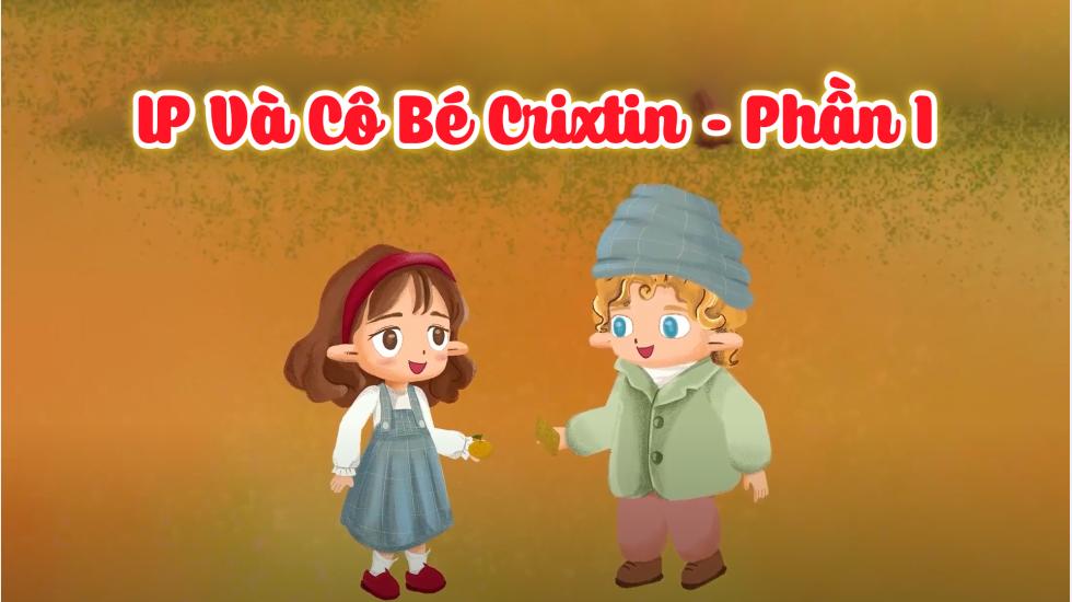 Ip Và Cô Bé Crixtin _ Phần 1 (Truyện Cổ Tích Andercen)